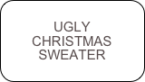 UGLY
CHRISTMAS
SWEATER